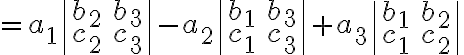 $=a_1\begin{vmatrix}b_2&b_3\\c_2&c_3\end{vmatrix}-a_2\begin{vmatrix}b_1&b_3\\c_1&c_3\end{vmatrix}+a_3\begin{vmatrix}b_1&b_2\\c_1&c_2\end{vmatrix}$